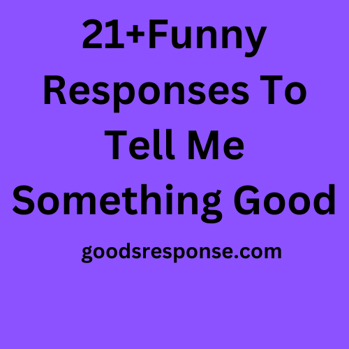 21+Funny Responses To Tell Me Something Good: