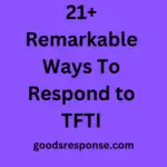 21+ Remarkable Ways To Respond to TFTI