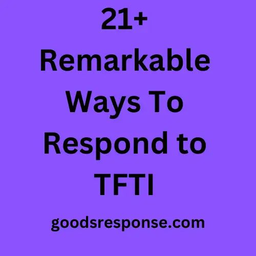 21+ Remarkable Ways To Respond to TFTI