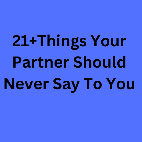 Things Your Partner Should Never Say To You