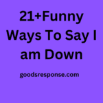 21+Funny Ways To Say I am Down