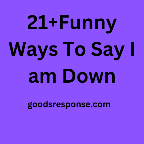 21+Funny Ways To Say I am Down