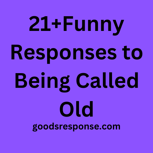 21+Funny Responses to Being Called Old