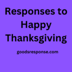 Responses To Happy Thanksgiving