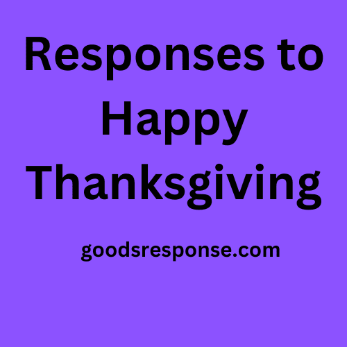 Responses To Happy Thanksgiving