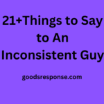 Things to Say to An Inconsistent Guy