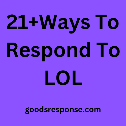 21+Ways To Respond To LOL