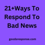 21+Ways To Respond To Bad News