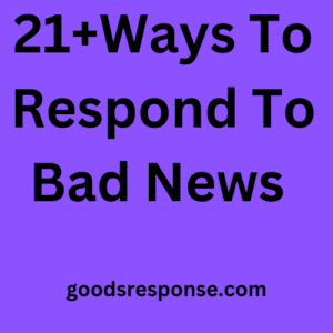 21+Ways To Respond To Bad News