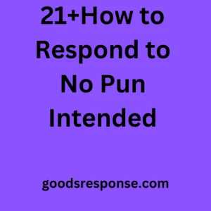 21+How to Respond to No Pun Intended