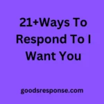 21+Ways To Respond To I Want You