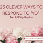 25 Clever Ways to Respond to “Yo” and Keep the Conversation Engaging