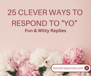 25 Clever Ways to Respond to “Yo” and Keep the Conversation Engaging