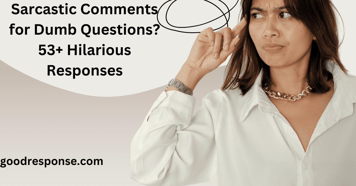 Sarcastic comments for dumb questions