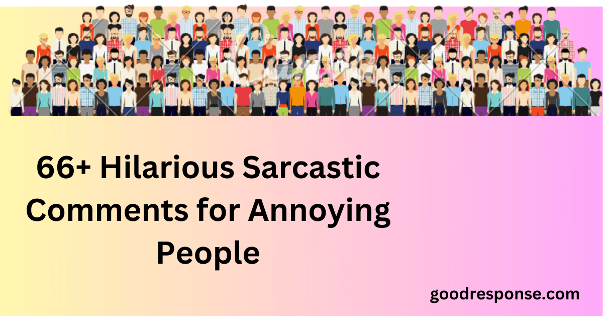 Sarcastic comments for annoying people