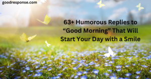 Humorous replies to "Good morning"