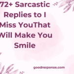 Sarcastic replies to "I miss you"