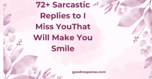 Sarcastic replies to "I miss you"