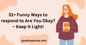 Funny ways to respond to "Are you okay?"