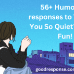 Humorous responses to "Why are you so quiet?"