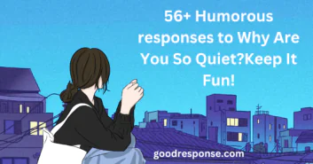 Humorous responses to "Why are you so quiet?"