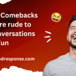 Funny comebacks for "You're rude"