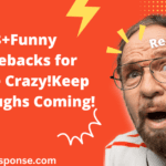 Funny comebacks for "You're crazy"