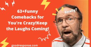 Funny comebacks for "You're crazy"