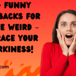 Funny comebacks for "You're weird"