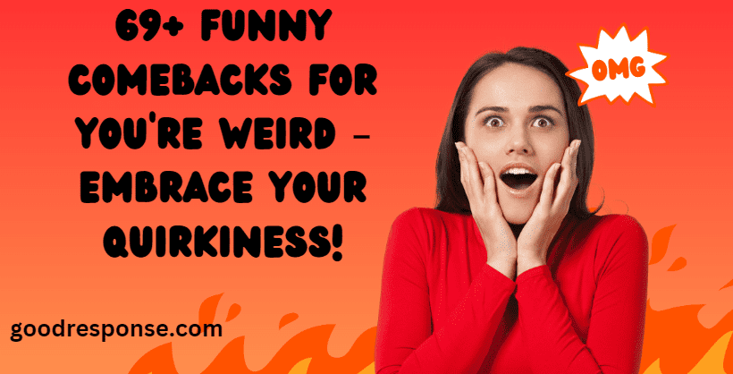 Funny comebacks for "You're weird"