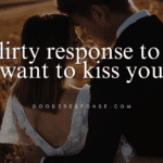 flirty response to i want to kiss you