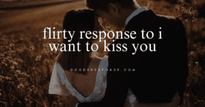 flirty response to i want to kiss you