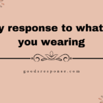 flirty response to what are you wearing