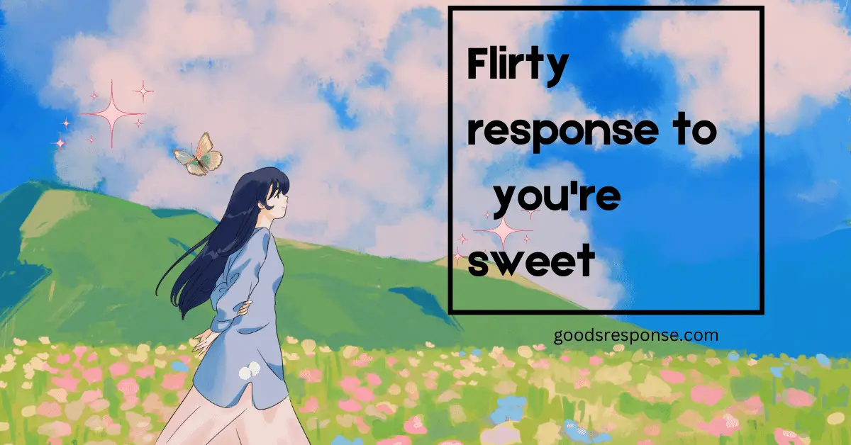 flirty response to you're sweet