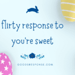 Flirty Response To You're Sweet