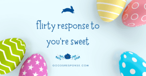 Flirty Response To You're Sweet