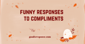 funny responses to compliments