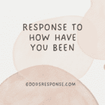 response to how have you been