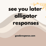 see you later alligator responses