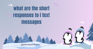 what are the short responses to i text messages