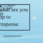 what are you up to response