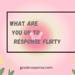 what are you up to response