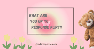 what are you up to response