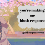 you're making me blush response